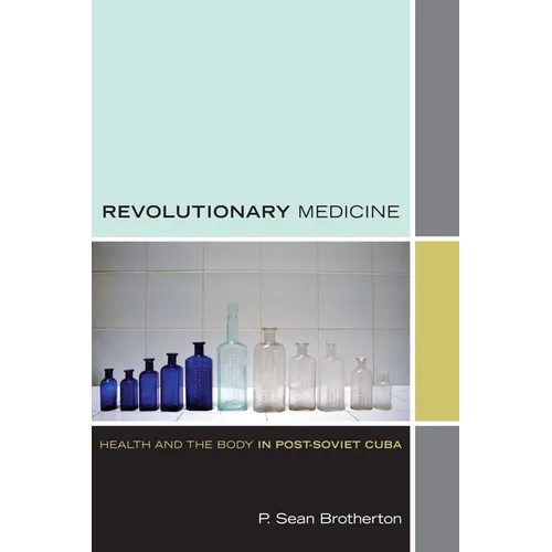 Revolutionary Medicine: Health and the Body in Post-Soviet Cuba
