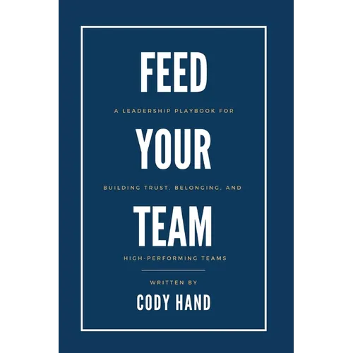 Feed Your Team: A Leadership Playbook for Building Trust, Belonging, and High-Performing Teams