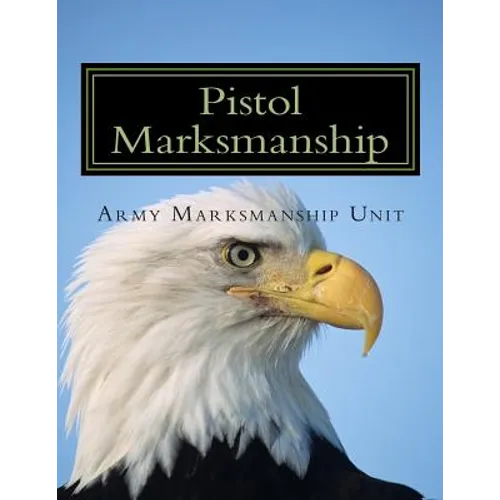 Pistol Marksmanship: OFFICIAL Guide U.S. Army Marksmanship Unit
