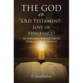 The God of the Old Testament: Love or Vengeance?: An Alternative Historical View of God's Love for All Mankind