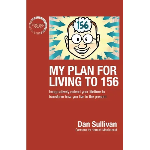 My Plan For Living To 156: Imaginatively extend your lifetime to transform how you live in the present