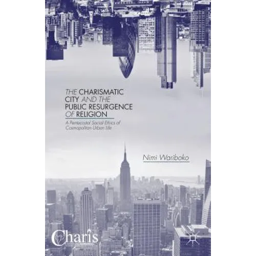 The Charismatic City and the Public Resurgence of Religion: A Pentecostal Social Ethics of Cosmopolitan Urban Life