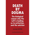 Death by Dogma: The biological reason why the Left is leading us to extinction, and the solution