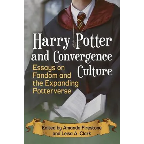 Harry Potter and Convergence Culture: Essays on Fandom and the Expanding Potterverse
