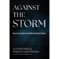 Against the Storm: How True Leaders Prevail When the World Shakes