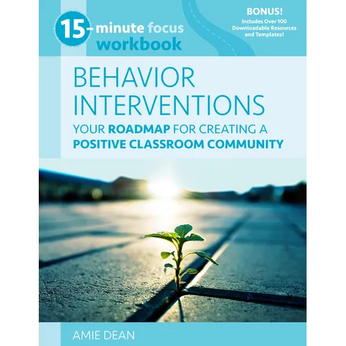 15-Minute Focus: Behavior Interventions Workbook: Your Roadmap for Creating a Positive Classroom Community
