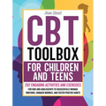 CBT Toolbox for Children and Teens: 202 Engaging Activities and Exercises for Kids and Adolescents to Successfully Manage Emotions, Conquer Worries, a
