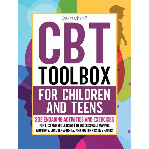 CBT Toolbox for Children and Teens: 202 Engaging Activities and Exercises for Kids and Adolescents to Successfully Manage Emotions, Conquer Worries, a