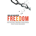 Freedom: The 40 Day Prayer Challenge for Your Business