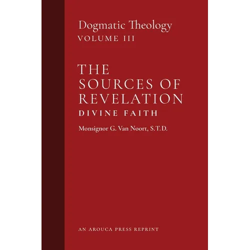 The Sources of Revelation/Divine Faith: Dogmatic Theology (Volume 3)