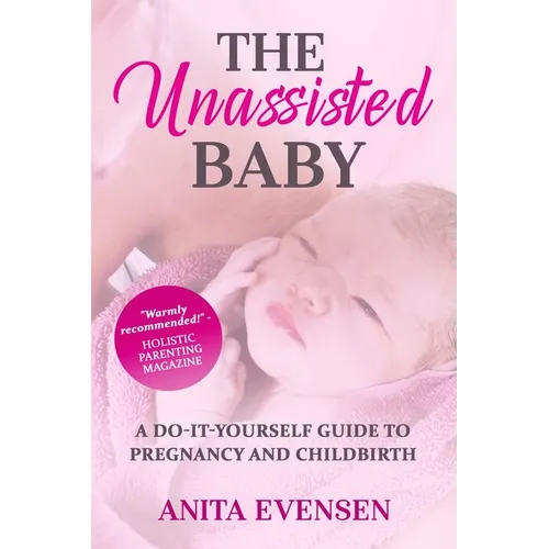The Unassisted Baby: A Do-It-Yourself Guide to Pregnancy and Childbirth