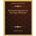 The Entered Apprentice Or First Degree Illustrated