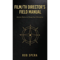 Film/TV Director's Field Manual: Seventy Maxims to Change Your Filmmaking