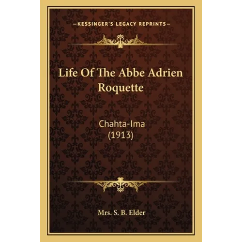 Life Of The Abbe Adrien Roquette: Chahta-Ima (1913)