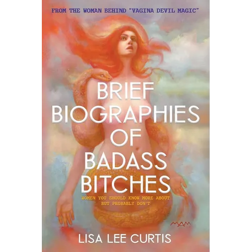 Brief Biographies of Badass Bitches: Women You Should Know More About But Probably Don't