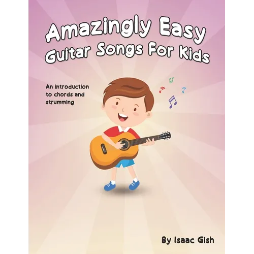 Amazingly Easy Guitar Songs for Kids: An Introduction to Chords and Strumming