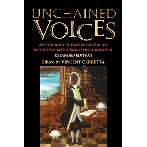Unchained Voices: An Anthology of Black Authors in the English-Speaking World of the Eighteenth Century
