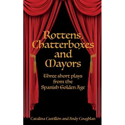 Rottens, Chatterboxes & Mayors: Three Short Plays from the Spanish Golden Age