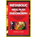 Metabolic Confusion Meal Plan for Endomorph: Tailored Nutrition, Transformative Workouts, and a 28-day Meal Plan to Boost Your Metabolism, Ignite Weig