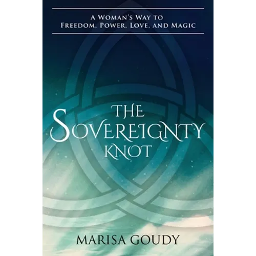 The Sovereignty Knot: A Woman's Way to Freedom, Power, Love, and Magic