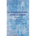 Building Health Sciences Library Collections: A Handbook