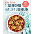 The Easy 5-Ingredient Healthy Cookbook: Simple Recipes to Make Healthy Eating Delicious