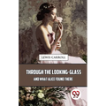 Through The Looking-Glass And What Alice Found There