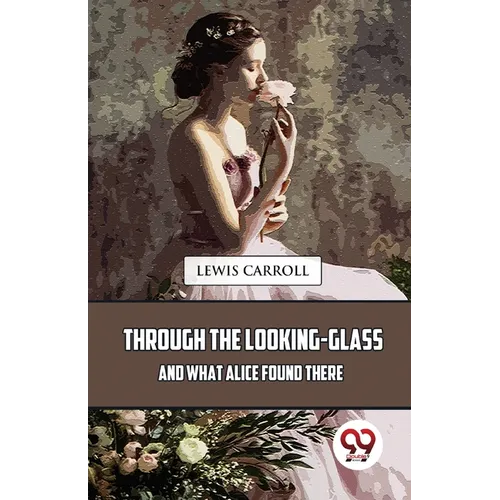 Through The Looking-Glass And What Alice Found There