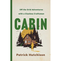 Cabin: Off the Grid Adventures with a Clueless Craftsman