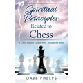 Spiritual Principles Related to Chess: A Chess Players Casual Walk Through the Bible