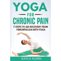 Yoga for Chronic Pain: 7 steps to aid recovery from fibromyalgia with yoga