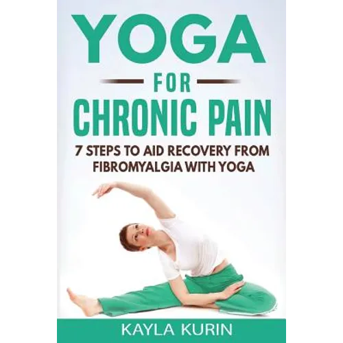 Yoga for Chronic Pain: 7 steps to aid recovery from fibromyalgia with yoga
