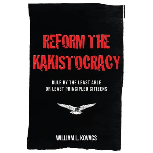 Reform the Kakistocracy: Rule by the Least Able or Least Principled Citizens