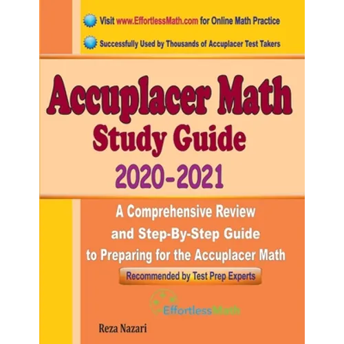 Accuplacer Math Study Guide 2020 - 2021: A Comprehensive Review and Step-By-Step Guide to Preparing for the Accuplacer Math