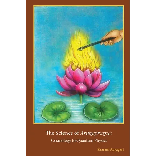 The Science of Arun̻apras̰na: Cosmology to Quantum Physics