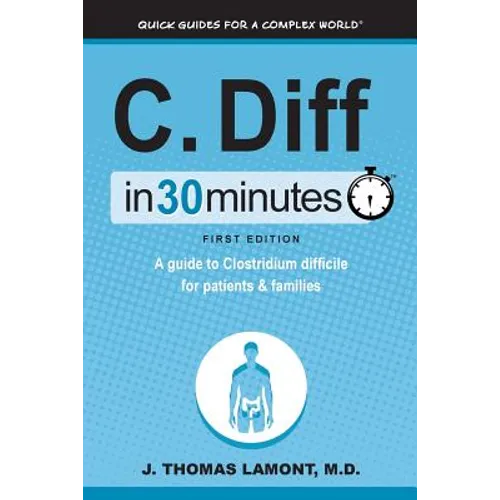 C. Diff in 30 Minutes: A Guide to Clostridium Difficile for Patients & Families