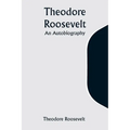 Theodore Roosevelt: An Autobiography