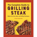 The Complete Guide to Grilling Steak Cookbook: Master the Cuts, Rubs, and Grilling Techniques