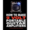 How to Make 9 Volt Portable Guitar Amplifiers: Build your very own mini boutique practice amp