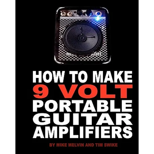 How to Make 9 Volt Portable Guitar Amplifiers: Build your very own mini boutique practice amp