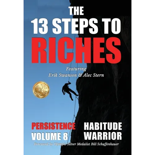 The 13 Steps to Riches - Habitude Warrior Volume 8: Special Edition PERSISTENCE with Erik Swanson and Alec Stern