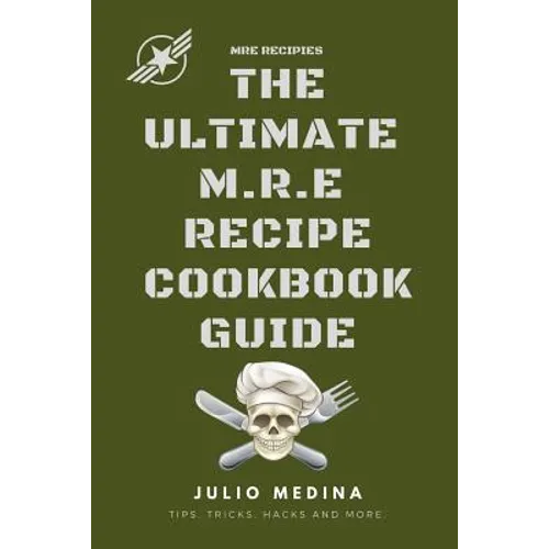 Mre Recipes: The Ultimate M.R.E Recipe Cookbook and Guide