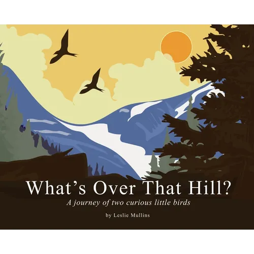 What's Over That Hill?: A journey of two curious little birds