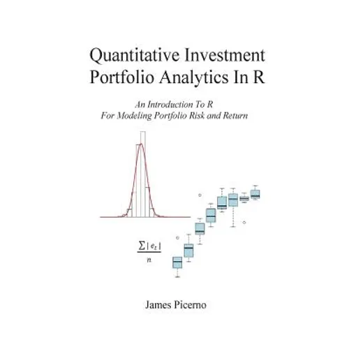 Quantitative Investment Portfolio Analytics In R: An Introduction To R For Modeling Portfolio Risk and Return