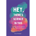 Hey, There's Science In This: Essays about science in unexpected places