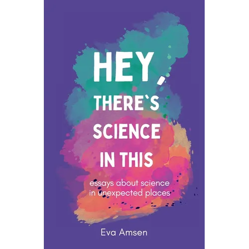 Hey, There's Science In This: Essays about science in unexpected places