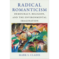Radical Romanticism: Democracy, Religion, and the Environmental Imagination