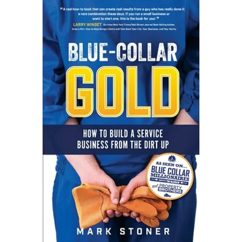 Blue-Collar Gold: How to Build A Service Business From the Dirt Up