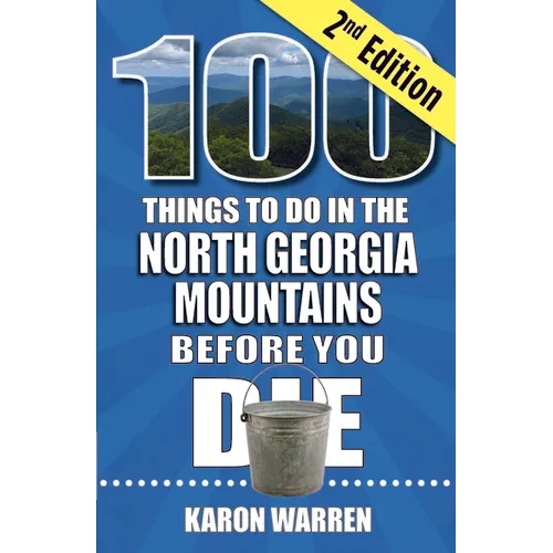 100 Things to Do in the North Georgia Mountains Before You Die, 2nd Ed