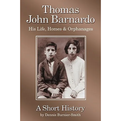 Thomas John Barnardo, His Life, Homes & Orphanages: A Short History